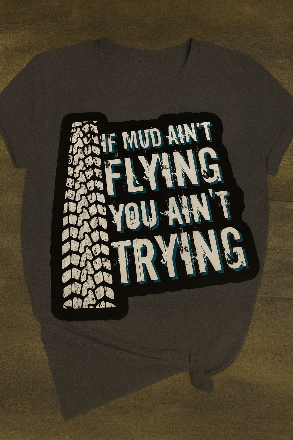 If Mud Ain't Flying You Ain't Trying