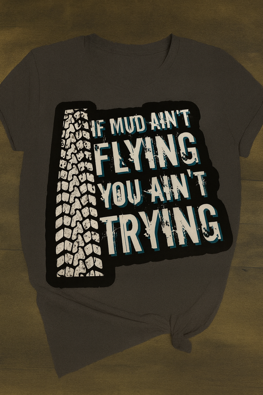 If Mud Ain't Flying You Ain't Trying